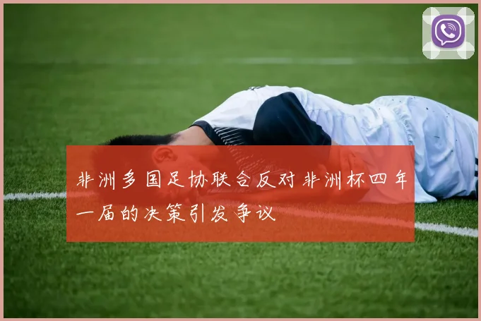 非洲多国足协联合反对非洲杯四年一届的决策引发争议