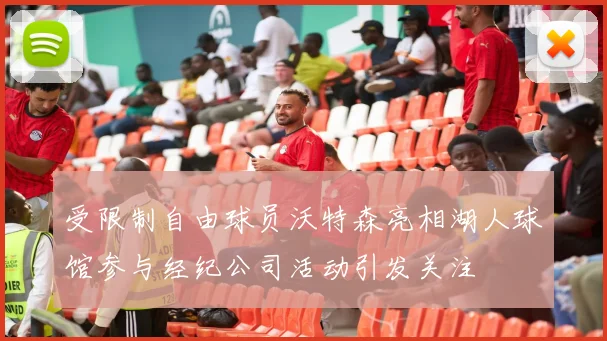受限制自由球员沃特森亮相湖人球馆参与经纪公司活动引发关注