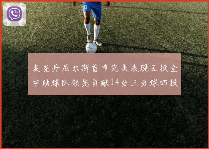 麦克丹尼尔斯首节完美表现五投全中助球队领先贡献14分三分球四投全中