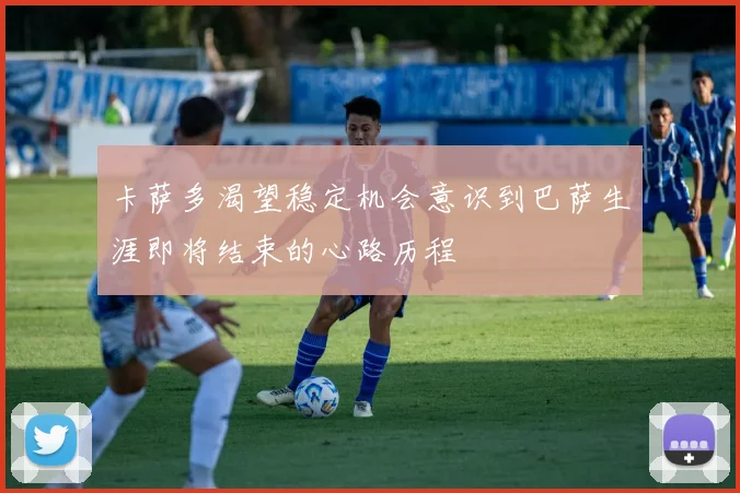 卡萨多渴望稳定机会意识到巴萨生涯即将结束的心路历程