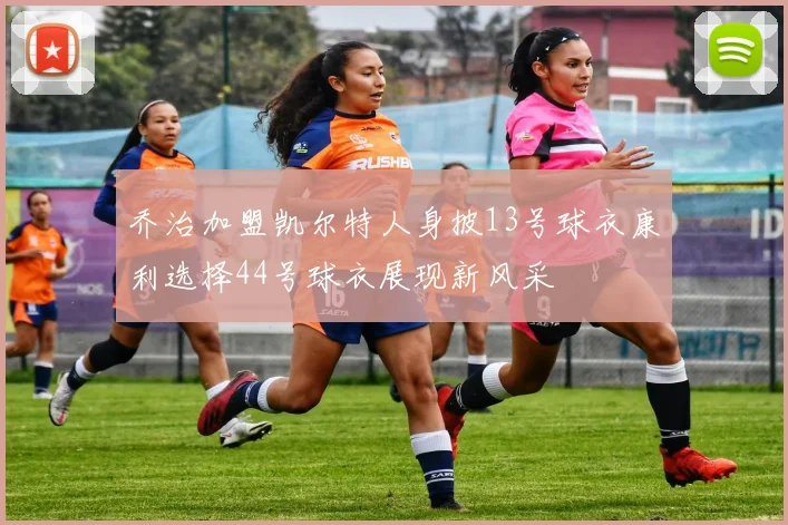 乔治加盟凯尔特人身披13号球衣康利选择44号球衣展现新风采